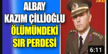 Albay Kazım Çillioğlu’nun ölümündeki sır perdesi ne?