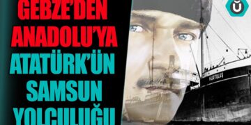 Gebze’den Anadolu’ya | Atatürk’ün Samsun Yolculuğu